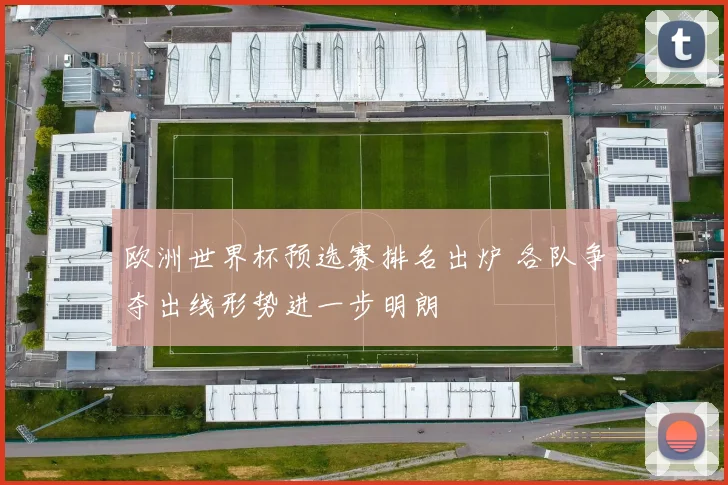 欧洲世界杯预选赛排名出炉 各队争夺出线形势进一步明朗