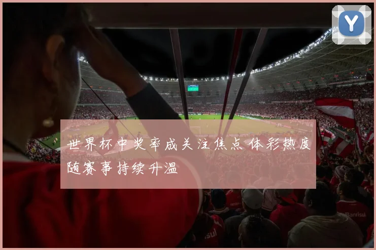 世界杯中奖率成关注焦点 体彩热度随赛事持续升温