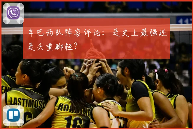 年巴西队阵容评论：是史上最强还是头重脚轻？