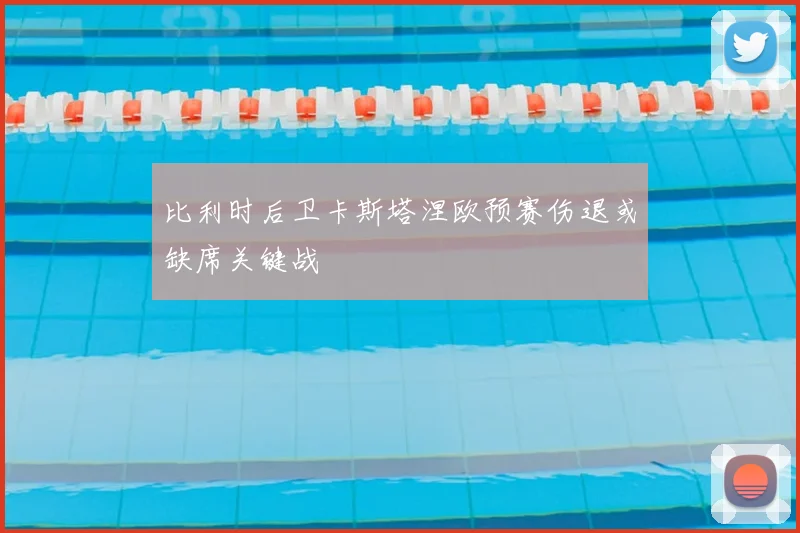 比利时后卫卡斯塔涅欧预赛伤退或缺席关键战