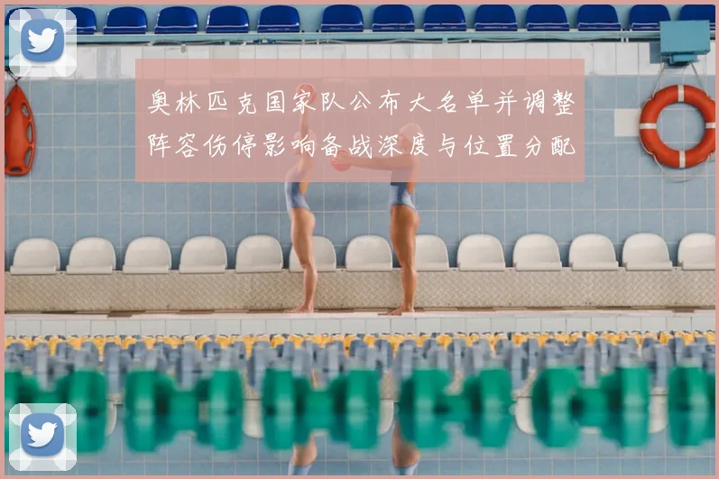 奥林匹克国家队公布大名单并调整阵容伤停影响备战深度与位置分配