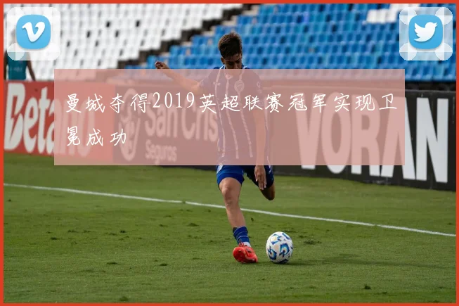 曼城夺得2019英超联赛冠军实现卫冕成功