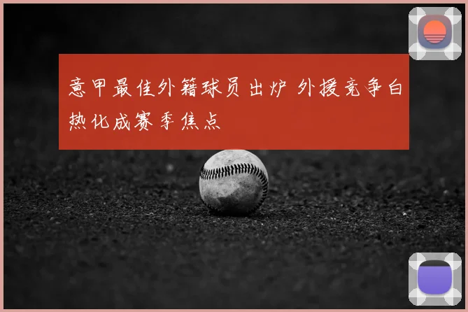 意甲最佳外籍球员出炉 外援竞争白热化成赛季焦点