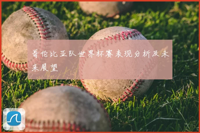 哥伦比亚队世界杯赛表现分析及未来展望