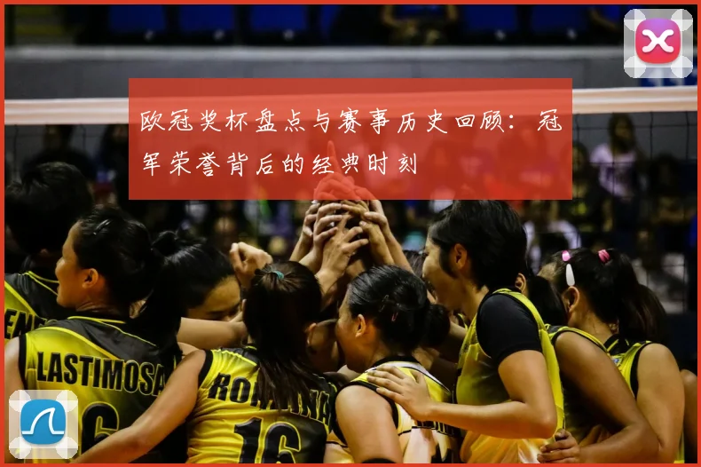 欧冠奖杯盘点与赛事历史回顾:冠军荣誉背后的经典时刻