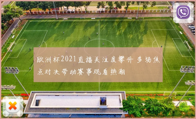 欧洲杯2021直播关注度攀升 多场焦点对决带动赛事观看热潮