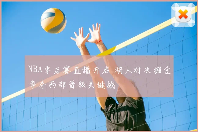 NBA季后赛直播开启 湖人对决掘金争夺西部晋级关键战